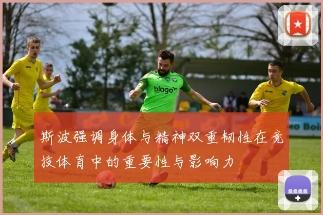 斯波强调身体与精神双重韧性在竞技体育中的重要性与影响力