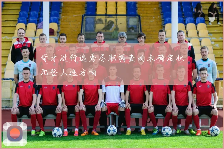 奇才进行选秀尽职调查尚未确定状元签人选方向