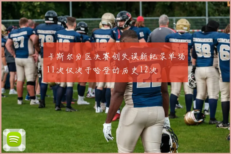 卡斯尔分区决赛创失误新纪录单场11次仅次于哈登的历史12次